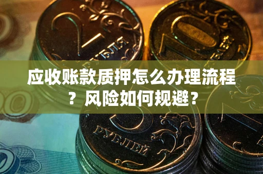济南应收账款质押怎么办理流程？风险如何规避？
